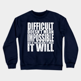 Difficult Doesn't Mean Impossible Crewneck Sweatshirt